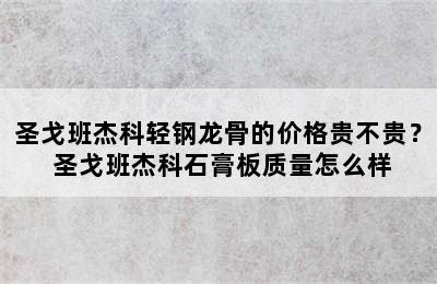 圣戈班杰科轻钢龙骨的价格贵不贵？ 圣戈班杰科石膏板质量怎么样